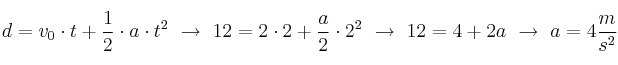 d = v_0\cdot t + \frac{1}{2}\cdot a\cdot t^2\ \to\ 12 = 2\cdot 2 + \frac{a}{2}\cdot 2^2\ \to\ 12 = 4 + 2a\ \to\ a = 4\frac{m}{s^2}