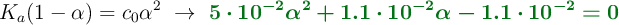 K_a(1 - \alpha) = c_0\alpha^2\ \to\ \color[RGB]{2,112,20}{\bm{5\cdot 10^{-2}\alpha^2 + 1.1\cdot 10^{-2}\alpha - 1.1\cdot 10^{-2} = 0}}