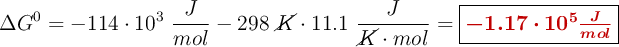 \Delta G^0 = - 114\cdot 10^3\ \frac{J}{mol} - 298\ \cancel {K}\cdot 11.1\ \frac{J}{\cancel {K}\cdot mol} = \fbox{\color[RGB]{192,0,0}{\bm{-1.17\cdot 10^5\frac {J}{mol}}}}
