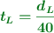 \color[RGB]{2,112,20}{\bm{t_L = \frac{d_L}{40}}}