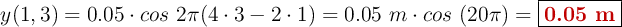 y(1, 3) = 0.05\cdot cos\ 2\pi (4\cdot 3 - 2\cdot 1) = 0.05\ m\cdot cos\ (20\pi) = \fbox{\color[RGB]{192,0,0}{\bf 0.05\ m}}