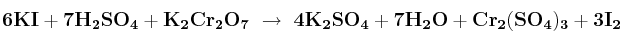 \bf 6KI + 7H_2SO_4 + K_2Cr_2O_7\ \to\ 4K_2SO_4 + 7H_2O + Cr_2(SO_4)_3 + 3I_2