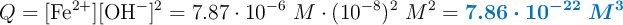 Q = [\ce{Fe^{2+}}][\ce{OH^-}]^2 = 7.87 \cdot 10^{-6}\ M\cdot (10^{-8})^2\ M^2 = \color[RGB]{0,112,192}{\bm{7.86 \cdot 10^{-22}\ M^3}}