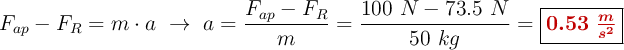 F_{ap} - F_R = m\cdot a\ \to\ a = \frac{F_{ap} - F_R}{m} = \frac{100\ N - 73.5\ N}{50\ kg} = \fbox{\color[RGB]{192,0,0}{\bm{0.53\ \frac{m}{s^2}}}}