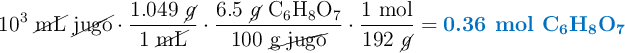 10^3\ \cancel{\text{mL}}\ \cancel{\text{jugo}}\cdot \frac{1.049\ \cancel{g}}{1\ \cancel{\text{mL}}}\cdot \frac{6.5\ \cancel{g}\ \ce{C6H8O7}}{100\ \cancel{\text{g\ jugo}}}\cdot \frac{1\ \text{mol}}{192\ \cancel{g}} = \color[RGB]{0,112,192}{\textbf{0.36 mol \ce{C6H8O7}}}