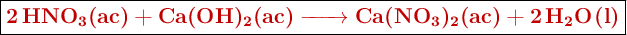 \fbox{\color[RGB]{192,0,0}{\textbf{\ce{2HNO3(ac) + Ca(OH)2(ac) -> Ca(NO3)2(ac) + 2H2O(l)}}}}