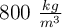 800\ \textstyle{kg\over m^3}