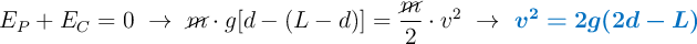 E_P + E_C = 0\ \to\ \cancel{m}\cdot g[d - (L - d)]= \frac{\cancel{m}}{2}\cdot v^2\ \to\ \color[RGB]{0,112,192}{\bm{v^2 = 2g(2d - L)}}
