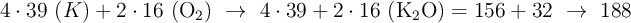 4\cdot 39\ (K) + 2\cdot 16\ (\ce{O2})\ \to\ 4\cdot 39 + 2\cdot 16\ (\ce{K2O}) = 156 + 32\ \to\ 188