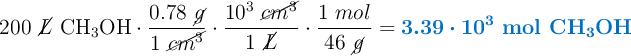 200\ \cancel{L}\ \ce{CH3OH}\cdot \frac{0.78\ \cancel{g}}{1\ \cancel{cm^3}}\cdot \frac{10^3\ \cancel{cm^3}}{1\ \cancel{L}}\cdot \frac{1\ mol}{46\ \cancel{g}} = \color[RGB]{0,112,192}{\bm{3.39\cdot 10^3}\ \textbf{mol\ \ce{CH3OH}}}}
