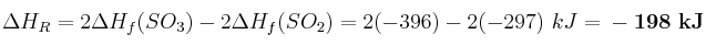 \Delta H_R = 2\Delta H_f(SO_3) - 2\Delta H_f(SO_2) = 2(-396) - 2(-297)\ kJ = \bf -198\ kJ