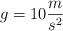 g = 10 \frac{m}{s^2}
