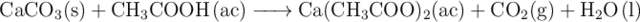 \ce{CaCO3(s) + CH3COOH(ac) -> Ca(CH3COO)2(ac) + CO2(g) + H2O(l)}