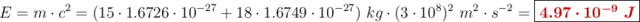 E = m\cdot c^2 = (15\cdot 1.6726\cdot 10^{-27} + 18\cdot 1.6749\cdot 10^{-27})\ kg\cdot (3\cdot 10^8)^2\ m^2\cdot s^{-2} = \fbox{\color[RGB]{192,0,0}{\bm{4.97\cdot 10^{-9}\ J}}}