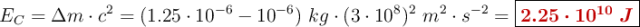 E_C = \Delta m\cdot c^2 = (1.25\cdot 10^{-6} - 10^{-6})\ kg\cdot (3\cdot 10^8)^2\ m^2\cdot s^{-2} = \fbox{\color[RGB]{192,0,0}{\bm{2.25\cdot 10^{10}\ J}}}