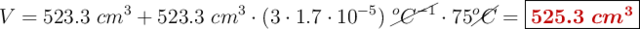 V = 523.3\ cm^3 + 523.3\ cm^3\cdot (3\cdot 1.7\cdot 10^{-5})\ \cancel{^oC^{-1}}\cdot 75\cancel{^oC} = \fbox{\color[RGB]{192,0,0}{\bm{525.3\ cm^3}}}