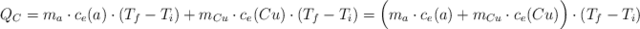 Q_C = m_a\cdot c_e(a)\cdot (T_f - T_i) + m_{Cu}\cdot c_e(Cu)\cdot (T_f - T_i) = \Big(m_a\cdot c_e(a) + m_{Cu}\cdot c_e(Cu)\Big)\cdot (T_f - T_i)
