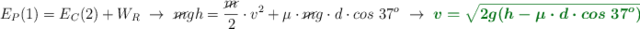 E_P(1) = E_C(2) + W_R\ \to\ \cancel{m}gh = \frac{\cancel{m}}{2}\cdot v^2 + \mu\cdot \cancel{m}g\cdot d\cdot cos\ 37^o\ \to\ \color[RGB]{2,112,20}{\bm{v = \sqrt{2g(h - \mu\cdot d\cdot cos\ 37^o)}}}