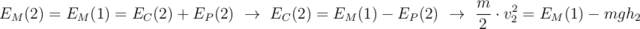 E_M(2) = E_M(1) = E_C(2) + E_P(2)\ \to\ E_C(2) = E_M(1) - E_P(2)\ \to\ \frac{m}{2}\cdot v_2^2 = E_M(1) - mgh_2