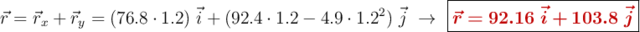 \vec{r} = \vec{r}_x + \vec{r}_y = (76.8\cdot 1.2)\ \vec{i} + (92.4\cdot 1.2 - 4.9\cdot 1.2^2)\ \vec{j}\ \to\ \fbox{\color[RGB]{192,0,0}{\bm{\vec{r} = 92.16\ \vec{i} + 103.8\ \vec{j}}}}