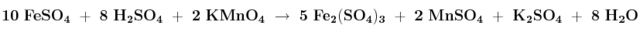 \bf 10\ FeSO_4\ +\ 8\ H_2SO_4\ +\ 2\ KMnO_4\ \to\ 5\ Fe_2(SO_4)_3\ +\ 2\ MnSO_4\ +\ K_2SO_4\ +\ 8\ H_2O