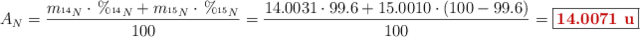 A_N = \frac{m_{^{14}N}\cdot \%_{^{14}N} + m_{^{15}N}\cdot \%_{^{15}N}}{100} = \frac{14.0031\cdot 99.6 + 15.0010\cdot (100 - 99.6)}{100} = \fbox{\color[RGB]{192,0,0}{\bf 14.0071\ u}}