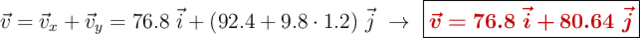 \vec{v} = \vec{v}_x + \vec{v}_y = 76.8\ \vec{i}  + (92.4 + 9.8\cdot 1.2)\ \vec{j}\ \to\ \fbox{\color[RGB]{192,0,0}{\bm{\vec{v} = 76.8\ \vec{i} + 80.64\ \vec{j}}}}
