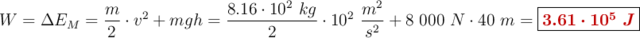 W = \Delta E_M = \frac{m}{2}\cdot v^2 + mgh = \frac{8.16\cdot 10^2\ kg}{2}\cdot 10^2\ \frac{m^2}{s^2} + 8\ 000\ N\cdot 40\ m = \fbox{\color[RGB]{192,0,0}{\bm{3.61\cdot 10^5\ J}}}