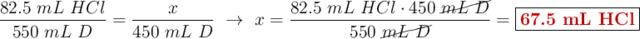 \frac{82.5\ mL\ HCl}{550\ mL\ D} = \frac{x}{450\ mL\ D}\ \to\ x = \frac{82.5\ mL\ HCl\cdot 450\ \cancel{mL\ D}}{550\ \cancel{mL\ D}} = \fbox{\color[RGB]{192,0,0}{\bf 67.5\ mL\ HCl}}