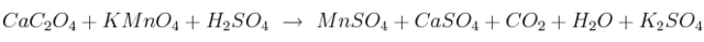 CaC_2O_4 + KMnO_4 + H_2SO_4 \ \to\ MnSO_4 + CaSO_4 + CO_2 + H_2O + K_2SO_4