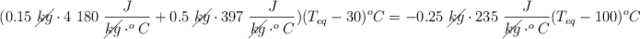 (0.15\ \cancel{kg}\cdot 4\ 180\ \frac{J}{\cancel{kg}\cdot ^oC} + 0.5\ \cancel{kg}\cdot 397\ \frac{J}{\cancel{kg}\cdot ^oC})(T_{eq} - 30)^oC = -0.25\ \cancel{kg}\cdot 235\ \frac{J}{\cancel{kg}\cdot ^oC}(T_{eq} - 100)^oC