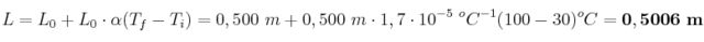 L = L_0 + L_0\cdot \alpha (T_f - T_i) = 0,500\ m + 0,500\ m\cdot 1,7\cdot 10^{-5}\ ^oC^{-1} (100 - 30)^oC = \bf 0,5006\ m