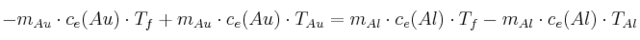 -m_{Au}\cdot c_e(Au)\cdot T_f + m_{Au}\cdot c_e(Au)\cdot T_{Au} = m_{Al}\cdot c_e(Al)\cdot T_f - m_{Al}\cdot c_e(Al)\cdot T_{Al}