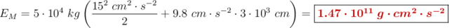 E_M = 5\cdot 10^4\ kg\left(\frac{15^2\ cm^2\cdot s^{-2}}{2} + 9.8\ cm\cdot s^{-2}\cdot 3\cdot 10^3\ cm\right) = \fbox{\color[RGB]{192,0,0}{\bm{1.47\cdot 10^{11}\ g\cdot cm^2\cdot s^{-2}}}}