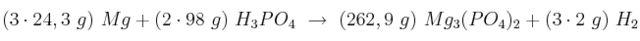 (3\cdot 24,3\ g)\ Mg + (2\cdot 98\ g)\ H_3PO_4\ \to\ (262,9\ g)\ Mg_3(PO_4)_2 + (3\cdot 2\ g)\ H_2