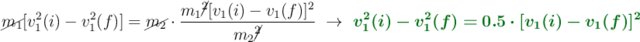 \cancel{m_1}[v_1^2(i) - v_1^2(f)] = \cancel{m_2}\cdot \frac{m_1\cancel{^2}[v_1(i) - v_1(f)]^2}{m_2\cancel{^2}}\ \to\ \color[RGB]{2,112,20}{\bm{v_1^2(i) - v_1^2(f) = 0.5\cdot [v_1(i) - v_1(f)]^2}}