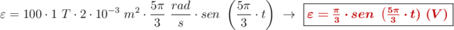 \varepsilon = 100\cdot 1\ T\cdot 2\cdot 10^{-3}\ m^2\cdot \frac{5\pi}{3}\ \frac{rad}{s}\cdot sen\ \left(\frac{5\pi}{3}\cdot t\right)\ \to\ \fbox{\color[RGB]{192,0,0}{\bm{\varepsilon = \frac{\pi}{3}\cdot sen\ \left(\frac{5\pi}{3}\cdot t\rigt)\ (V)}}}