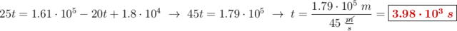 25t = 1.61\cdot 10^5 - 20t + 1.8\cdot 10^4\ \to\ 45t = 1.79\cdot 10^5\ \to\ t = \frac{1.79\cdot 10^5\ m}{45\ \frac{\cancel{m}}{s}} = \fbox{\color[RGB]{192,0,0}{\bm{3.98\cdot 10^3\ s}}}