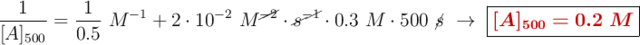 \frac{1}{[A]_{500}} = \frac{1}{0.5}\ M^{-1} + 2\cdot 10^{-2}\ M^{\cancel{{-2}}}\cdot \cancel{s^{-1}}\cdot 0.3\ M\cdot 500\ \cancel{s}\ \to\ \fbox{\color[RGB]{192,0,0}{\bm{[A]_{500} = 0.2\ M}}}