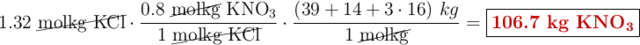 1.32\ \cancel{\text{molkg}\ \ce{KCl}}\cdot \frac{0.8\ \cancel{\text{molkg}}\ \ce{KNO3}}{1\ \cancel{\text{molkg}\ \ce{KCl}}}\cdot \frac{(39 + 14 + 3\cdot 16)\ kg}{1\ \cancel{\text{molkg}}} = \fbox{\color[RGB]{192,0,0}{\textbf{106.7 kg \ce{KNO3}}}}