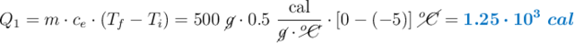 Q_1 = m\cdot c_e\cdot (T_f - T_i) = 500\ \cancel{g}\cdot 0.5\ \frac{\text{cal}}{\cancel{g}\cdot \cancel{^oC}}\cdot [0 - (-5)]\ \cancel{^oC} = \color[RGB]{0,112,192}{\bm{1.25\cdot 10^3\ cal}}