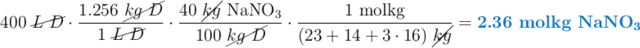 400\ \cancel{L\ D}\cdot \frac{1.256\ \cancel{kg\ D}}{1\ \cancel{L\ D}}\cdot \frac{40\ \cancel{kg}\ \ce{NaNO3}}{100\ \cancel{kg\ D}}\cdot \frac{1\ \text{molkg}}{(23 + 14 + 3\cdot 16)\ \cancel{kg}} = \color[RGB]{0,112,192}{\textbf{2.36 molkg \ce{NaNO3}}}