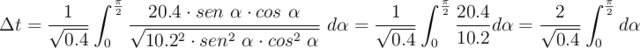 \Delta t = \frac{1}{\sqrt{0.4}} \int_{0}^{\frac{\pi}{2}} \frac{20.4\cdot sen\ \alpha\cdot cos\ \alpha}{\sqrt{10.2^2\cdot sen^2\ \alpha\cdot cos^2\ \alpha}}\ d\alpha = \frac{1}{\sqrt{0.4}} \int_{0}^{\frac{\pi}{2}} \frac{20.4}{10.2}d\alpha = \frac{2}{\sqrt{0.4}} \int_{0}^{\frac{\pi}{2}} d\alpha