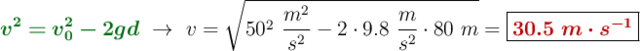 {\color[RGB]{2,112,20}{\bm{v^2 = v_0^2 - 2gd}}}\ \to\ v = \sqrt{50^2\ \frac{m^2}{s^2} - 2\cdot 9.8\ \frac{m}{s^2}\cdot 80\ m} = \fbox{\color[RGB]{192,0,0}{\bm{30.5\ m\cdot s^{-1}}}}