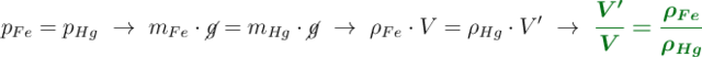 p_{Fe}= p_{Hg}\ \to\ m_{Fe}\cdot \cancel{g} = m_{Hg}\cdot \cancel{g}\ \to\ \rho_{Fe}\cdot V = \rho_{Hg}\cdot V^{\prime}\ \to\ \color[RGB]{2,112,20}{\bm{\frac{V^{\prime}}{V} = \frac{\rho_{Fe}}{\rho_{Hg}}}}