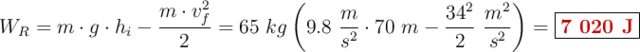 W_R = m\cdot g\cdot h_i - \frac{m\cdot v_f^2}{2} = 65\ kg\left(9.8\ \frac{m}{s^2}\cdot 70\ m - \frac{34^2}{2}\ \frac{m^2}{s^2}}\right) = \fbox{\color[RGB]{192,0,0}{\bf 7\ 020\ J}}