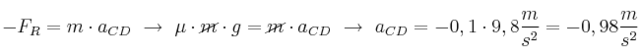 - F_R = m\cdot a_{CD}\ \to\ \mu\cdot \cancel{m}\cdot g = \cancel{m}\cdot a_{CD}\ \to\ a_{CD} = - 0,1\cdot 9,8\frac{m}{s^2} = - 0,98\frac{m}{s^2}