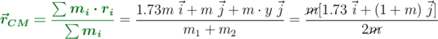 {\color[RGB]{2,112,20}{\bm{\vec{r}_{CM}  = \frac{\sum m_i\cdot r_i}{\sum m_i}}}} = \frac{1.73m\ \vec{i} + m\ \vec{j} + m\cdot y\ \vec{j}}{m_1 + m_2} = \frac{\cancel{m}[1.73\ \vec{i} + (1 + m)\ \vec{j}]}{2\cancel{m}}