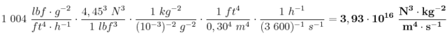 1\ 004\ \frac{lbf\cdot g^{-2}}{ft^4\cdot h^{-1}}\cdot \frac{4,45^3\ N^3}{1\ lbf^3}\cdot \frac{1\ kg^{-2}}{(10^{-3})^{-2}\ g^{-2}}\cdot \frac{1\ ft^4}{0,30^4\ m^4}\cdot \frac{1\ h^{-1}}{(3\ 600)^{-1}\ s^{-1}} = \bf 3,93\cdot 10^{16}\ \frac{N^3\cdot kg^{-2}}{m^4\cdot s^{-1}}