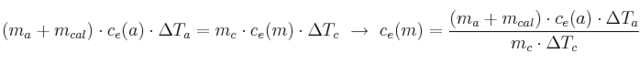 (m_a + m_{cal})\cdot c_e(a)\cdot \Delta T_a = m_c\cdot c_e(m)\cdot \Delta T_c\ \to\ c_e(m) = \frac{(m_a + m_{cal})\cdot c_e(a)\cdot \Delta T_a}{m_c\cdot \Delta T_c}